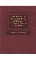 The Beautiful Book for Little Children - Primary Source Edition