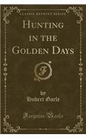 Hunting in the Golden Days (Classic Reprint)