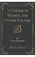A Corner in Women, and Other Follies (Classic Reprint)