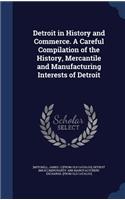 Detroit in History and Commerce. A Careful Compilation of the History, Mercantile and Manufacturing Interests of Detroit
