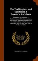 The Turf Register and Sportsman & Breeder's Stud-Book: Containing the Pedigrees & Performances of All the Horses, Mares, and Geldings That Have Appeared Upon the British and Irish Turfs as Racers: Likewi