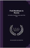 Fred Markham in Russia: Or, the Boy Travellers in the Land of the Czar(English)
