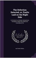 Defection Detected, or, Faults Laid on the Right Side: In Answer to a Certain Anonymous Pamphlet Called The Defection Considered, Etc