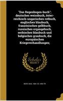 Das Regenbogen-Buch; Deutsches Weissbuch, Oster-Reichisch-Ungarisches Rotbuch, Englisches Blaubuch, Franzosisches Gelbbuch, Russisches Organgebuch, Serbisches Blaubuch Und Belgisches Graubuch, Die Europaischen Kriegsverhandlungen;