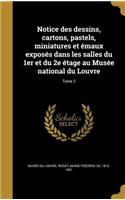 Notice des dessins, cartons, pastels, miniatures et émaux exposés dans les salles du 1er et du 2e étage au Musée national du Louvre; Tome 2