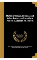 Milton's Comus, Lycidas, and Other Poems, and Matthew Arnold's Address on Milton;