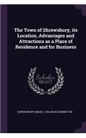 The Town of Shrewsbury, its Location, Advantages and Attractions as a Place of Residence and for Business