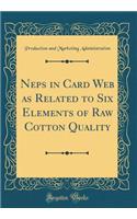 Neps in Card Web as Related to Six Elements of Raw Cotton Quality (Classic Reprint)