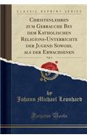 Christenlehren Zum Gebrauche Bey Dem Katholischen Religions-Unterrichte Der Jugend Sowohl ALS Der Erwachsenen, Vol. 3 (Classic Reprint)