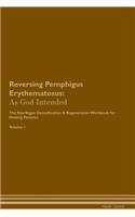 Reversing Pemphigus Erythematosus: As God Intended The Raw Vegan Plant-Based Detoxification & Regeneration Workbook for Healing Patients. Volume 1