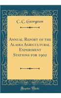 Annual Report of the Alaska Agricultural Experiment Stations for 1902 (Classic Reprint)