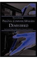 Personal Computer Upgrades Demystified: The Layman's Guide to Upgrading Computer Components