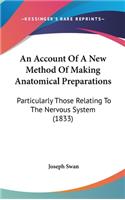 Account Of A New Method Of Making Anatomical Preparations: Particularly Those Relating To The Nervous System (1833)