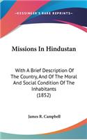 Missions In Hindustan: With A Brief Description Of The Country, And Of The Moral And Social Condition Of The Inhabitants (1852)