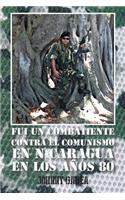 Fui Un Combatiente Contra El Comunismo En Nicaragua En Los Anos 80