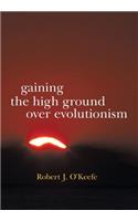 Gaining the High Ground Over Evolutionism