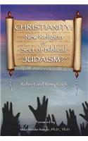 Christianity: New Religion or Sect of Biblical JUDAISM?