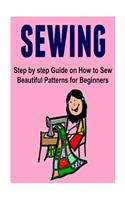 Sewing: Step by step Guide on How to Sew Beautiful Patterns for Beginners: Sewing, Sewing Book, Sewing Guide, Sewing Tips, Sewing Ideas