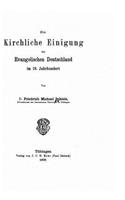 Die kirchliche Einigung des evangelischen Deutschland im 19. Jahrhundert