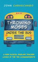 Throwing Moses under the Bus: A High School English Teacher Looks at the Ten Commandments