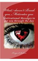 What doesn't Break you, Motivates you