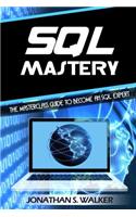 SQL Mastery: The Masterclass Guide to Become an SQL Expert: The Masterclass Guide to Become an SQL Expert