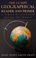 The Guyot Geographical Reader and Primer, a Series of Journeys Round the World
