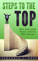 Steps to the Top: How Successful People Achieve Their Success