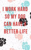 I work hard so my Dog can have a better life