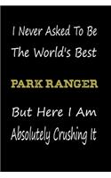 I Never Asked To Be The World's Best Park Ranger But Here I Am Absolutely Crushing It: coworker gift -birthday Journal Notebook/diary note 120 Blank Lined Page (6 x 9'), for men/women