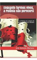 Enquanto formos vivos, a Polônia não perecerá: A Polônia nos campos de batalha da II Guerra Mundial