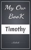 My Ow Book Timothy Notebook: A note in Your Name/Best Gag Gift, Notebook, Journal, Diary, (120 Page, 6 x 9 inch) Soft Cover,