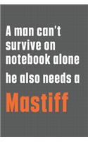 A man can't survive on notebook alone he also needs a Mastiff: For Mastiff Dog Fans