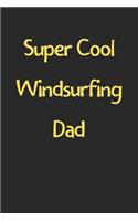 Super Cool Windsurfing Dad: Lined Journal, 120 Pages, 6 x 9, Funny Windsurfing Gift Idea, Black Matte Finish (Super Cool Windsurfing Dad Journal)