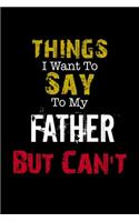 Things I Want to Say to My Father But Can't Notebook Funny Gift: Lined Notebook / Journal Gift, 110 Pages, 6x9, Soft Cover, Matte Finish