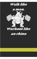 Walk like a man, Workout like an rhino. Bodybuilding Log Book