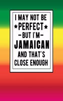 I May Not Be Perfect But I'm Jamaican And That's Close Enough: Funny Notebook 100 Pages 8.5x11 Jamaican Family Heritage Jamiaca Gifts