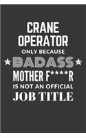 Crane Operator Only Because Badass Mother F****R Is Not An Official Job Title Notebook