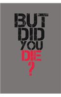 But Did You Die