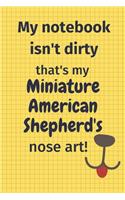My Notebook Isn't Dirty That's My Miniature American Shepherd's Nose Art: For Miniature American Shepherd Dog Fans