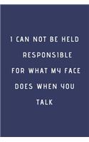 I Can Not be Held Responsible for what my Face Does when you Talk: / School Composition Writing Book / 6" x 9" / 120 pgs. / College Ruled / Paperback Lined ... / Memo Note Taking / Paperback -