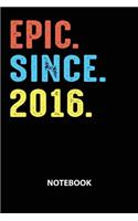 Epic Since 2016 Notebook: Birthday Year 2016 Gift For Men and Women Birthday Gift Idea