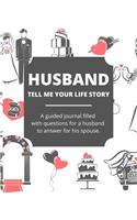 Husband Tell Me Your Story: A Guided Journal Filled With Questions For a Husband To Answer For His Spouse