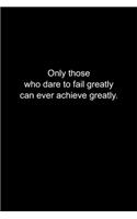 Only those who dare to fail greatly can ever achieve greatly.: Journal or Notebook (6x9 inches) with 120 doted pages.