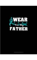 I Wear Teal For My Father