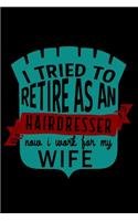 I tried to retire as an hairdresser now i work for my wife