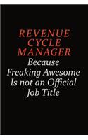 Revenue Cycle Manager Because Freaking Awesome Is Not An Official Job Title: Career journal, notebook and writing journal for encouraging men, women and kids. A framework for building your career.