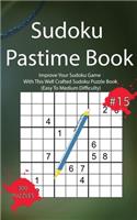 Sudoku Pastime Book #15: Improve Your Sudoku Game With This Well Crafted Sudoku Puzzle Book (Easy To Medium Difficulty)