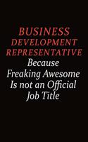 Business Development Representative Because Freaking Awesome Is Not An Official Job Title: Career journal, notebook and writing journal for encouraging men, women and kids. A framework for building your career.