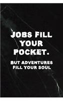 Jobs Fill Your Pocket. But Adventures Fill Your Soul